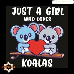 Just A Girl Who Loves Koalas Svg, Valentine Svg, Koalas Svg, Koalas Couple Svg, Koalas Love Svg, Koalas Hearts Svg, Girl