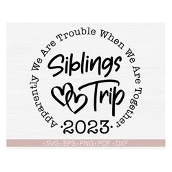 Siblings Trip 2023 Svg,Apparently We Are Trouble When We Are Together Svg File For Cricut and Silhouette,Girls Trip Svg,