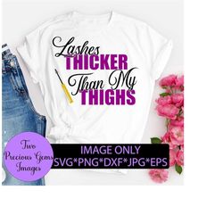Lashes thicker than my thighs. Cute womens. Funny womens. Makeup svg. Mascara svg. Makeup artist. Thick svg. Thick Thigh