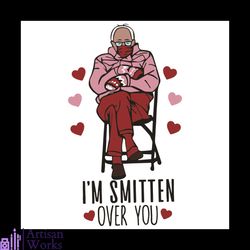 I Am Smitten Over You Svg, Valentine Svg, Bernie Sanders Svg, Bernie Wears Mittens Svg, Smitten Svg, Bernie Love Svg, Be
