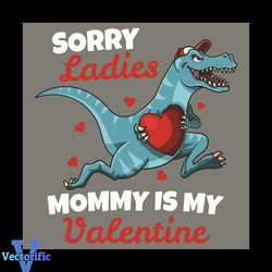 Sorry Ladies Mommy Is My Valentine Svg, Valentine Svg, T Rex Dinosaur Svg, T Rex Dinosaur Hold Heart Svg, Mommy Svg, Mom