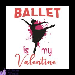 ballet is my valentine svg, valentine svg, ballet svg, ballet valentine svg, ballet dancer svg, ballet love svg, love sv
