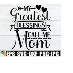 My Greatest Blessings Call Me Mom, Mother's Day svg, Mother's Day, Mom svg, My Children Are My Blessings, Cut File, SVG,