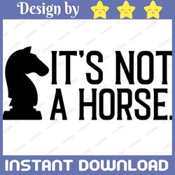 It's Not A Horse / Funny Chess svg / Chess Player Gift / Cute Board Game svg / Chess Game