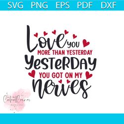 Love You More Than Yesterday You Got On My Nerves Svg, Valentine Svg