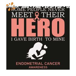 Some People Never Meet Their Hero I Gave Birth To Mine Endometrial Cancer Awareness Svg, Trending Svg, Endometrial Cance