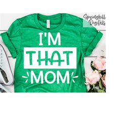 i'm that mom | t-shirt svgs | funny mom cut files | mama tshirt | sublimation designs | mom shirt quotes | mothers day s