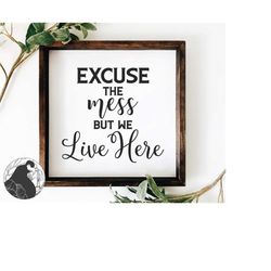 Excuse the Mess svg, Family Cut File, Farmhouse Sign svg, Digital Download, Cricut Files, Silhouette Designs, Commercial