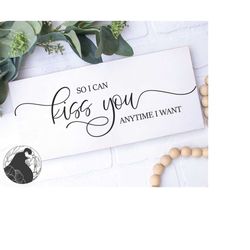 so i can kiss you anytime i want svg, marriage cut file for bedroom sign, couples quote, farmhouse sign, cricut designs,