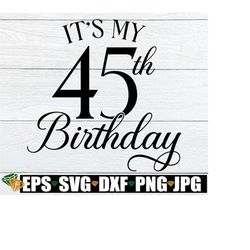 It's My 45th Birthday, 45th Birthday, Birthday svg, 45th Birthday, 45 svg, 45th svg, 45th birthday svg, Cut File, Digita