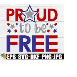 Proud To Be Free, 4th Of July, Fourth Of July, 4th Of July SVG, Fourth Of July svg, Cute 4th Of July svg, Cut File, SVG,