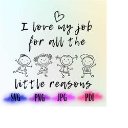 I Love My Job For All The Little Reasons Svg, Teacher SVG, Png, Daycare Svg, Nursery School Svg, School Nurse Svg,Digita