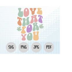 Love That For You SVG, Love That For You PNG, Love Cricut SVG, Funny Saying Svg, Funny Text Svg, Groovy Text Svg, Curved