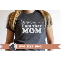 oh honey, i'm that mom svg, mom shirt design, sarcastic svg, mom life svg, boho cut file, mom quote, cricut designs, sil