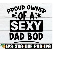 Proud Owner Of A Sexy Dad Bod, Father's Day, Funny Father's Day, Father's Day svg, Sexy Dad, Funny Dad svg, Dad Bod, SVG