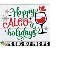 Happy Alcoholidays, Christmas svg, Funny Christmas svg, Christmas Wine Glass svg, SVG DXF PNG Files for Cutting Machines