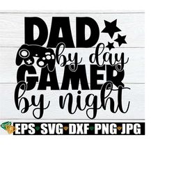 Dad By Day Gamer By Night, Father's Day, Gamer Dad, Funny Father's Day, Cute Father's Day, Father's Day svg, Gaming Dad,