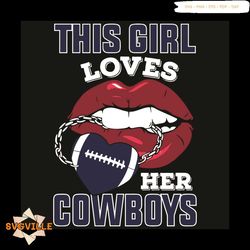 This Girl Loves Her Cowboys Sexy Lips Svg, Sport Svg, Sexy Lips Svg, Girl Svg, Girl Loves Dallas Cowboys Svg, Dallas Cow