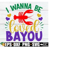 I Wanna Be Loved Bayou, Mardi Gras, Funny Mardi Gras svg, Crawfish SVG, Mardi Gras svg, Mardi Gras Sublimation clip art