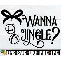 Wanna Jingle, Funny Christmas, Adult Christmas, Sexy Christmas, Funny Mens Christmas Shirt svg, Jingle svg, Adult Humor,
