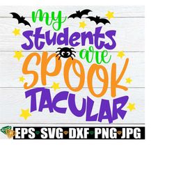 My Students Are Spooktacular, Cute Teacher Halloween, Halloween Teacher, Teacher svg, Halloween, Cute Halloween Teacher,