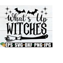what's up witches, halloween svg, witch saying svg, halloween decoration, digital download, commercial use, halloween cl