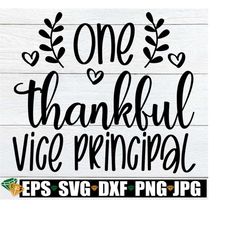 One Thankful Vice Principal, Vice Principal Thanksgiving Shirt svg, Thankful Vice Principal svg, Thankful Assistant Prin