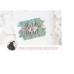 Wild At Heart PNG for Sublimation, Baby Girl PNG, Toddler Shirt, Floral, Jungle, Wild Animals, Arrows, T-Shirt Design, W