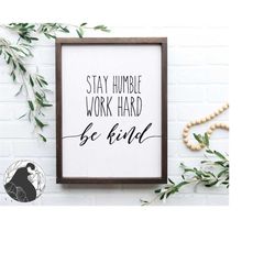 Stay Humble Work Hard Be Kind svg, Motivational Quote, Farmhouse Sign svg, Cricut Files, Silhouette Designs, DXF, PNG, C