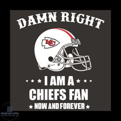 Damn Right I Am A Chiefs Fan Now And Forever Svg, Sport Svg, Damn Right Svg, Kansas City Chiefs Svg, Kansas City Chiefs