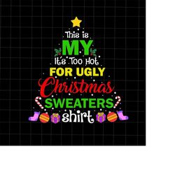 This Is My It's Too Hot For Ugly Christmas Sweaters Shirt Svg, Christmas Tree Svg, Xmas Tree Svg, Ugly Christmas Sweater