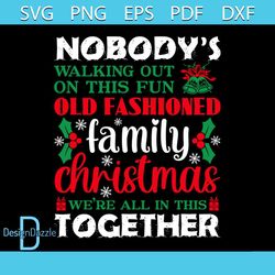 Nobody's Walking Out On This Fun Old Fashioned Family Christmas Svg, Christmas Svg, Christmas Family Svg