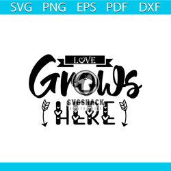 Love Grows Here Svg, Valentine Svg, Grows Svg,Black Svg, Love Svg, Gonna Svg