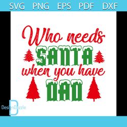 Who Needs Santa When You Have Dad Svg, Christmas Svg, Santa Claus Svg