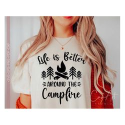 Life is Better Around the Campfire Svg, Camping SVG, Camper Svg Shirt Design, Happy Camper Svg Cut File for Cricut, Silh