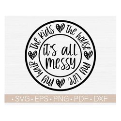 Its Messy All Svg, Funny Mom Shirt Svg, Mother's Day Shirt Svg,Png,Eps,Dxf,Pdf, Commercial Use Vector Cut, Cutting Files