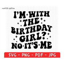 I'm with the Birthday Girl No It's Me Png, Birthday Party Girl Svg, Birthday Squad Png, Youth Birthday Girl Svg, It's Me