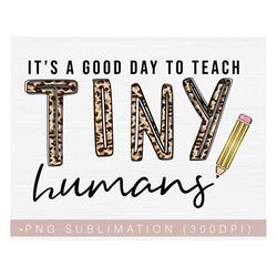 It's A Good Day To Teach Tiny Humans, Funny Teacher Sublimation Design, Back to School Png, Teacher Png Tumbler, Teacher