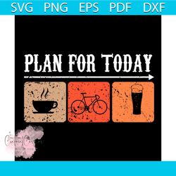 My Plan For Today Svg, Trending Svg, Coffee Svg, Bike Svg, Beer Svg, Cycling Biker Svg