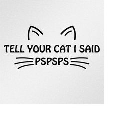 Tell Your Cat I Said Pspsps Vinyl Decal Sticker