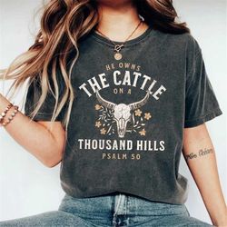 He Owns the Cattle on a Thousand Hills Shirt | Faith | Christian Western T-shirt | Psalm 50 | Trendy Long Horn | Mother'