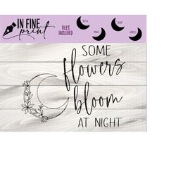 Some Flowers Bloom At Night // Witchy Moon Flowers // Witch Spiritual SVG PNG Digital Download