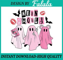 Cute Ghost Mean Ghouls Funny Halloween Costume Spooky Season , Happy Halloween PNG, Pumpkin PNG, Ghost PNG, Sublimation