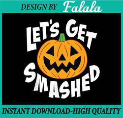 Let's Get Smashed Funny Halloween Pumpkin Smile October Beer , Happy Halloween PNG, Pumpkin PNG, Ghost PNG, Sublimation