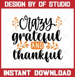 Crazy Grateful And Thankful, Thanksgiving Svg, Autumn Svg, Thanksgiving Quote, Autumn Quote Svg, Fall Quote Svg, Fall