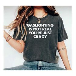 Gaslighting Is Not Real You're Just Crazy T-Shirt | Psychologist Gift | Sarcastic Shirt | Psychological Shirt | Psycholo