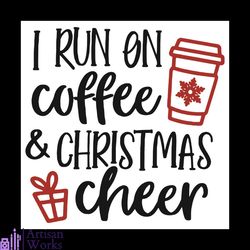 I Run On Coffee And Christmas Cheer Svg, Christmas Svg, Coffee And Christmas Svg, Christmas Cheer Svg, Christmas Drinkin