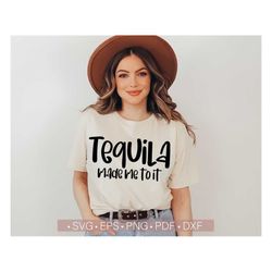 Tequila Made Me To It Svg, Funny Alcohol Svg Png Quotes, Sayings, Svg Cut File for Cricut Silhouette Eps Dxf Pdf for T S