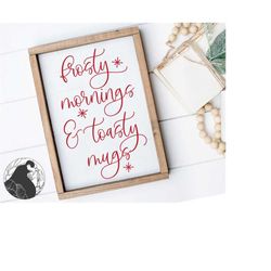 Frosty Mornings and Toasty Mugs SVG, Christmas Sign svg, Winter Cut File, Winter Quote , Winter Tshirt svg, Cricut Silho