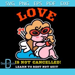 Love is not cancelled learn to rest not quit Svg, Valentine Svg, Cupid Svg, Cute Cupid Svg